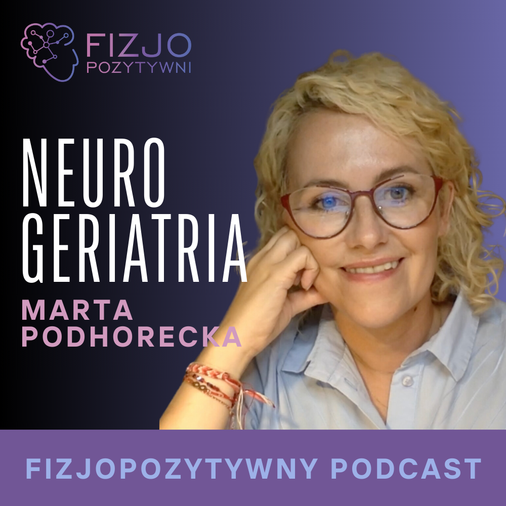 Neurogeriatria Podcast o fizjoterapii fizjopozytywna, joanna tokarska joannatokarska.pl neurologia, fizjoterapia, rehabilitacja, udar, mózg, stroke, mozg